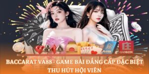 Baccarat va88 - Game bài đẳng cấp đặc biệt thu hút hội viên