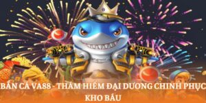 Bắn cá va88 - Thám hiểm đại dương chinh phục kho báu