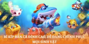 Bí kíp bắn cá đỉnh cao, dễ dàng chinh phục mọi sinh vật