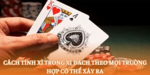 Cách tính xì trong xì dách theo mọi trường hợp có thể xảy ra