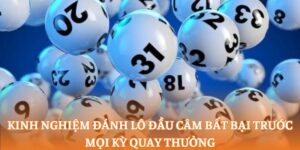 Kinh nghiệm đánh lô đầu câm bất bại trước mọi kỳ quay thưởng