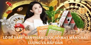 Lô đề va88 - Sản phẩm cược số may mắn chất lượng và hấp dẫn