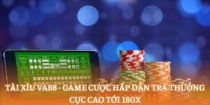 Tài xỉu va88 - Game cược hấp dẫn trả thưởng cực cao tới 180x